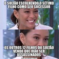 O SULTÃO ESCOLHENDO O SÉTIMO FILHO COMO SEU SUCESSOROS OUTROS 12 FILHOS DO SULTÃO VENDO QUE IRÃO SER ASSASSINADOS