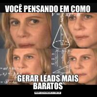 VOCÊ PENSANDO EM COMOGERAR LEADS MAIS BARATOS