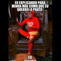 EU EXPLICANDO PARA MINHA MÃE COMO QUE EU QUEBREI O PRATO EU