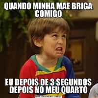 QUANDO MINHA MAE BRIGA COMIGOEU DEPOIS DE 3 SEGUNDOS DEPOIS NO MEU QUARTO