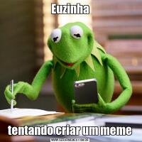 Euzinhatentando criar um meme