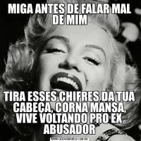 MIGA ANTES DE FALAR MAL DE MIMTIRA ESSES CHIFRES DA TUA CABEÇA, CORNA MANSA, VIVE VOLTANDO PRO EX ABUSADOR