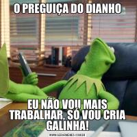 O PREGUIÇA DO DIANHOEU NÃO VOU MAIS TRABALHAR, SÓ VOU CRIA GALINHA!