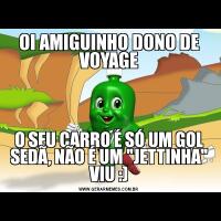 OI AMIGUINHO DONO DE VOYAGEO SEU CARRO É SÓ UM GOL SEDÃ, NÃO É UM 