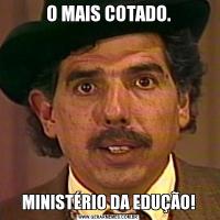 O MAIS COTADO.MINISTÉRIO DA EDUÇÃO!