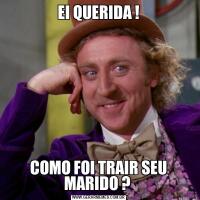 EI QUERIDA !COMO FOI TRAIR SEU MARIDO ? 