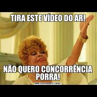TIRA ESTE VÍDEO DO AR!NÃO QUERO CONCORRÊNCIA PORRA!