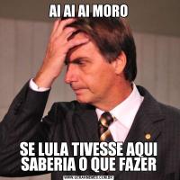AI AI AI MOROSE LULA TIVESSE AQUI SABERIA O QUE FAZER