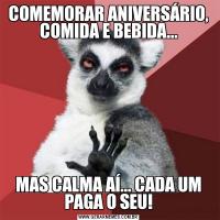 COMEMORAR ANIVERSÁRIO, COMIDA E BEBIDA...MAS CALMA AÍ... CADA UM PAGA O SEU!