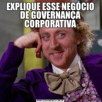 EXPLIQUE ESSE NEGÓCIO DE GOVERNANÇA CORPORATIVA