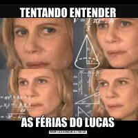 TENTANDO ENTENDERAS FÉRIAS DO LUCAS