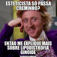  ESTETICISTA SÓ PASSA CREMINHO?ENTAO ME EXPLIQUE MAIS SOBRE LIPODISTROFIA GINOIDE