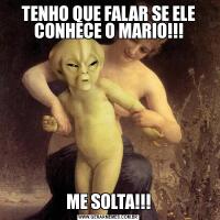 TENHO QUE FALAR SE ELE CONHECE O MARIO!!!ME SOLTA!!!