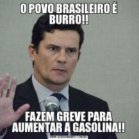 O POVO BRASILEIRO É BURRO!!FAZEM GREVE PARA AUMENTAR A GASOLINA!!