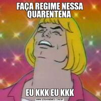 FAÇA REGIME NESSA QUARENTENA EU KKK EU KKK