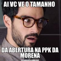 AI VC VE O TAMANHO DA ABERTURA NA PPK DA MORENA