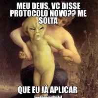 MEU DEUS, VC DISSE PROTOCOLO NOVO?? ME SOLTAQUE EU JÁ APLICAR 