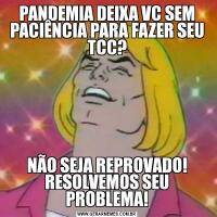 PANDEMIA DEIXA VC SEM PACIÊNCIA PARA FAZER SEU TCC?NÃO SEJA REPROVADO! RESOLVEMOS SEU PROBLEMA!