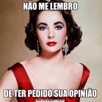 NÃO ME LEMBRODE TER PEDIDO SUA OPINIÃO