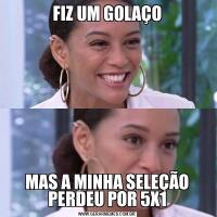 FIZ UM GOLAÇOMAS A MINHA SELEÇÃO PERDEU POR 5X1