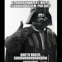 EU: O DARTH VADER É MUITO ESTRANHO ALGUÉM: POR QUÊ?DARTH VADER: SHHHHHHHHHHHHHHH