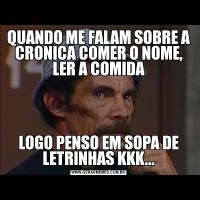 QUANDO ME FALAM SOBRE A CRONICA COMER O NOME, LER A COMIDALOGO PENSO EM SOPA DE LETRINHAS KKK...