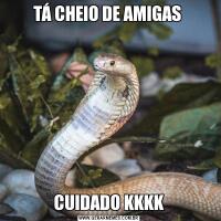TÁ CHEIO DE AMIGAS CUIDADO KKKK