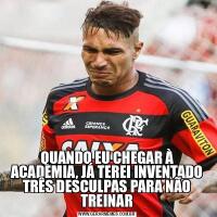 QUANDO EU CHEGAR À ACADEMIA, JÁ TEREI INVENTADO TRÊS DESCULPAS PARA NÃO TREINAR