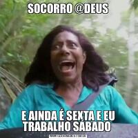 SOCORRO @DEUSE AINDA É SEXTA E EU TRABALHO SÁBADO 