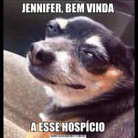 JENNIFER, BEM VINDAA ESSE HOSPÍCIO