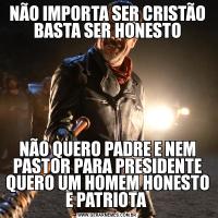 NÃO IMPORTA SER CRISTÃO BASTA SER HONESTONÃO QUERO PADRE E NEM PASTOR PARA PRESIDENTE QUERO UM HOMEM HONESTO E PATRIOTA 