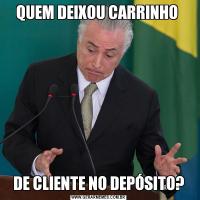 QUEM DEIXOU CARRINHO DE CLIENTE NO DEPÓSITO?