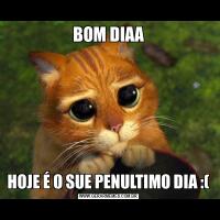 BOM DIAAHOJE É O SUE PENULTIMO DIA :(