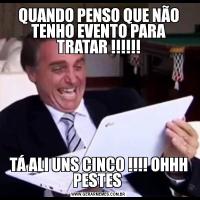 QUANDO PENSO QUE NÃO TENHO EVENTO PARA TRATAR !!!!!!TÁ ALI UNS CINCO !!!! OHHH PESTES 