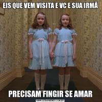 EIS QUE VEM VISITA E VC E SUA IRMÃPRECISAM FINGIR SE AMAR