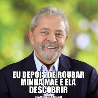 EU DEPOIS DE ROUBAR MINHA MÃE E ELA DESCOBRIR