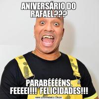 ANIVERSÁRIO DO RAFAEL???PARABÉÉÉÉNS, FEEEEI!!!´FELICIDADES!!!