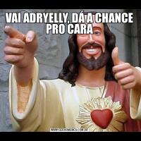 VAI ADRYELLY, DÁ A CHANCE PRO CARA