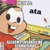 O COVID:ALGUÉM PENSANDO NA FORMATURA
