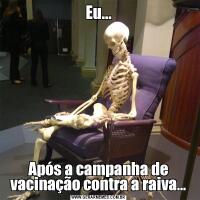 Eu...Após a campanha de vacinação contra a raiva...
