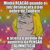 Minha REAÇÃO quando o juiz desmacara o pai pobre de Taubatée aceita o pedido de aumento da PENSÃO ALIMNETÍCIA