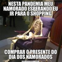 NESTA PANDEMIA MEU NAMORADO ESPERANDO EU IR PARA O SHOPPINGCOMPRAR O PRESENTE DO DIA DOS NAMORADOS