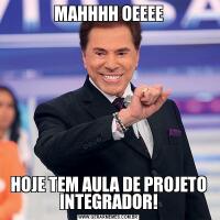 MAHHHH OEEEEHOJE TEM AULA DE PROJETO INTEGRADOR!