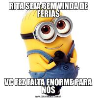 RITA SEJA BEM VINDA DE FÉRIASVC FEZ FALTA ENORME PARA NÓS