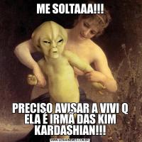 ME SOLTAAA!!!PRECISO AVISAR A VIVI Q ELA É IRMÃ DAS KIM KARDASHIAN!!!