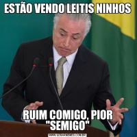 ESTÃO VENDO LEITIS NINHOSRUIM COMIGO, PIOR 