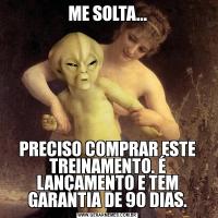 ME SOLTA...PRECISO COMPRAR ESTE TREINAMENTO. É LANÇAMENTO E TEM GARANTIA DE 90 DIAS.