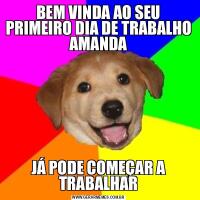 BEM VINDA AO SEU PRIMEIRO DIA DE TRABALHO AMANDAJÁ PODE COMEÇAR A TRABALHAR