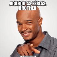 ACABOU AS FÉRIAS, BROTHER 