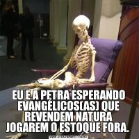 EU E A PETRA ESPERANDO EVANGÉLICOS(AS) QUE REVENDEM NATURA JOGAREM O ESTOQUE FORA. 